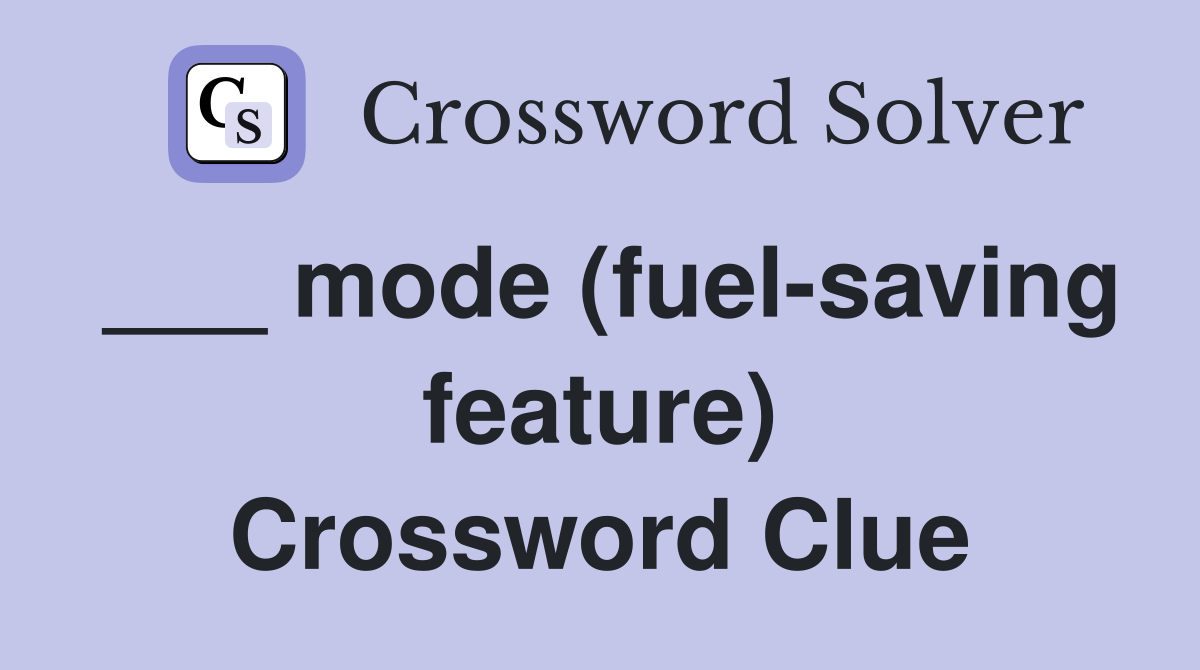 mode (fuelsaving feature) Crossword Clue Answers Crossword Solver